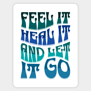 FEEL IT, HEAL IT, AND LET IT GO Magnet